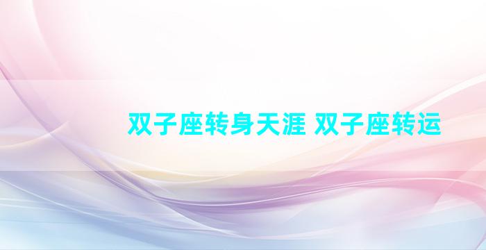 双子座转身天涯 双子座转运